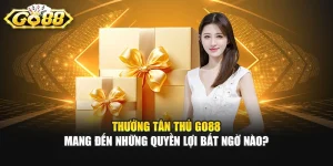 Thưởng Tân Thủ GO88 Mang Đến Những Quyền Lợi Bất Ngờ Nào? 